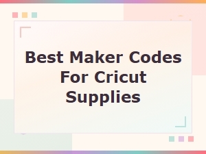 Best Maker Codes for Cricut Supplies - Save Big on Crafting Essentials