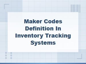 Maker Codes Definition and Role in Inventory Tracking Systems
