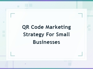 Qr Code Marketing Strategy for Small Businesses: a Complete Guide